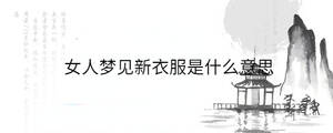 女人夢(mèng)見新衣服是什么意思
